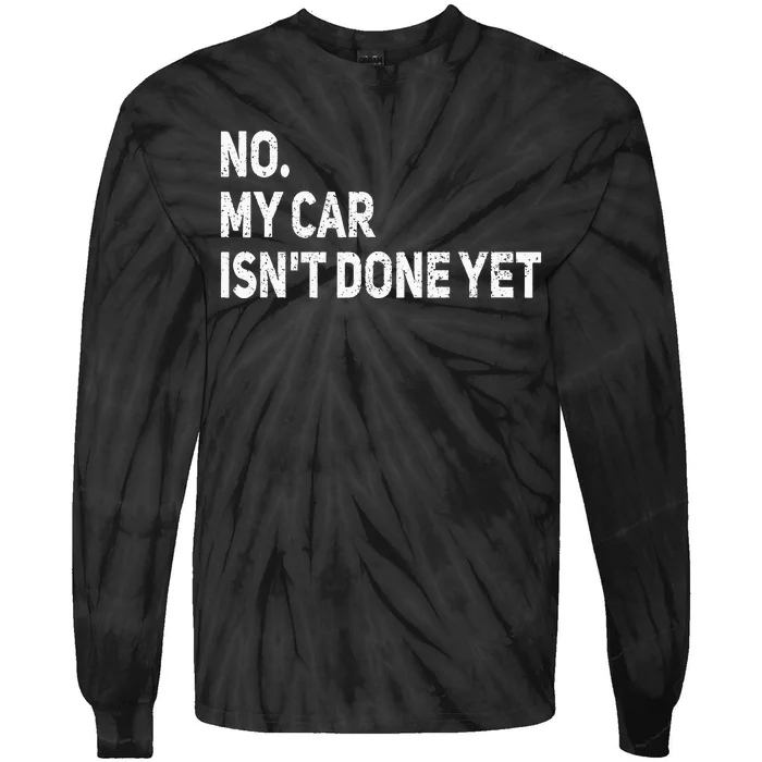 No My Car Isnt Done Yet Funny Car Mechanic Garage Tie-Dye Long Sleeve Shirt