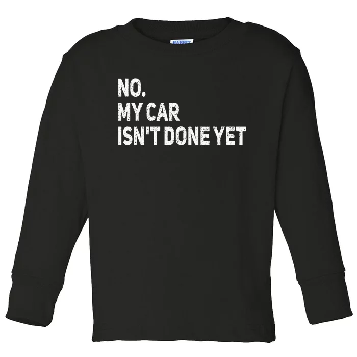 No My Car Isnt Done Yet Funny Car Mechanic Garage Toddler Long Sleeve Shirt