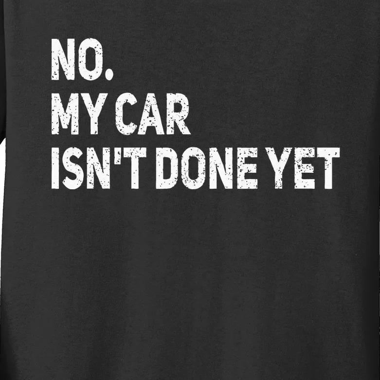 No My Car Isnt Done Yet Funny Car Mechanic Garage Kids Long Sleeve Shirt