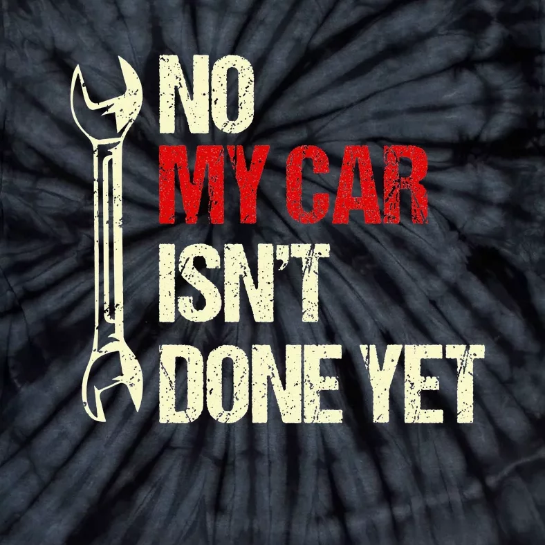 No My Car Isn't Done Yet Tools Mechanic Garage Hobby Tie-Dye T-Shirt