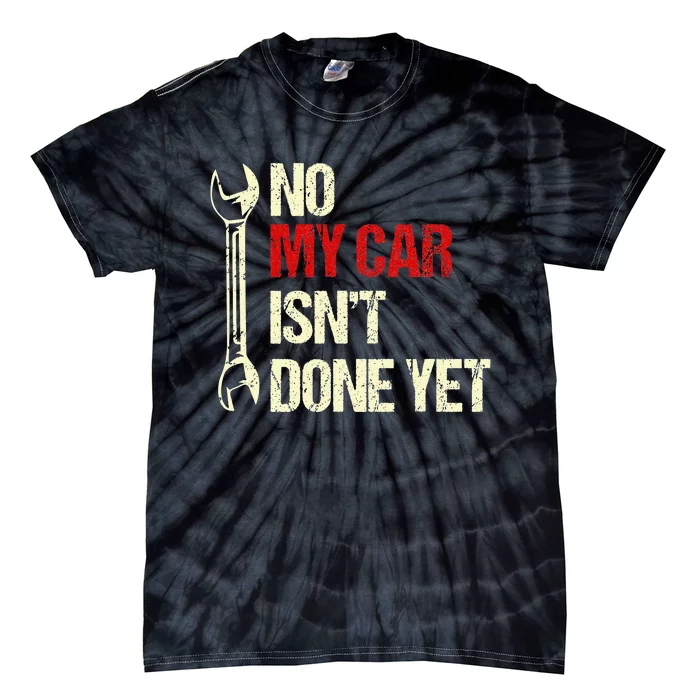 No My Car Isn't Done Yet Tools Mechanic Garage Hobby Tie-Dye T-Shirt