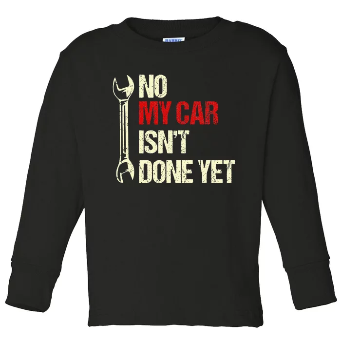 No My Car Isn't Done Yet Tools Mechanic Garage Hobby Toddler Long Sleeve Shirt