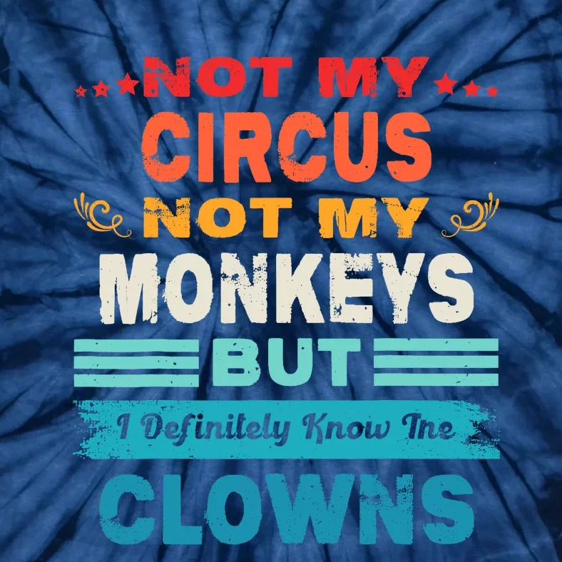 Not My Circus Not My Monkeys But I Definitely Know The Clown Tie-Dye T-Shirt