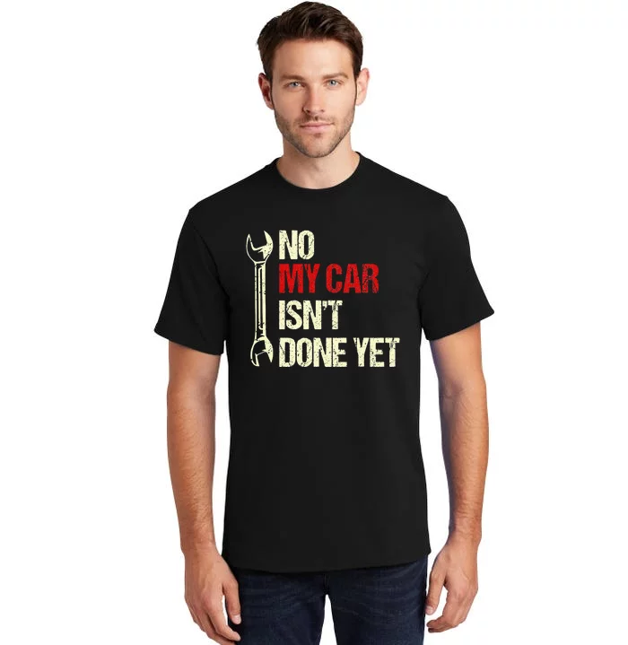 No My Car Isn't Done Yet Mechanic Tall T-Shirt