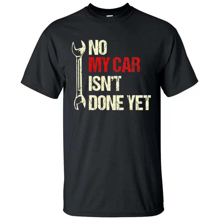 No My Car Isn't Done Yet Mechanic Tall T-Shirt