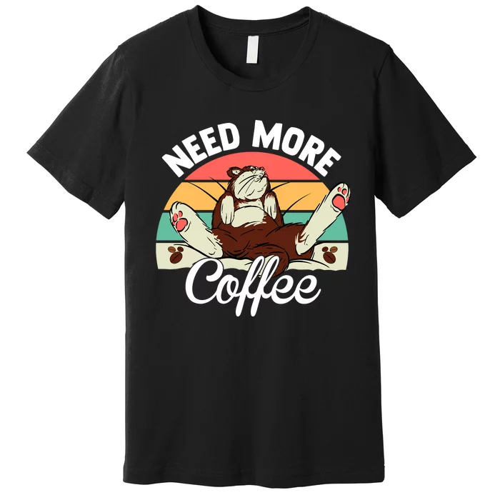 Need More Coffee Lazy Cat Gift Funny Premium T-Shirt