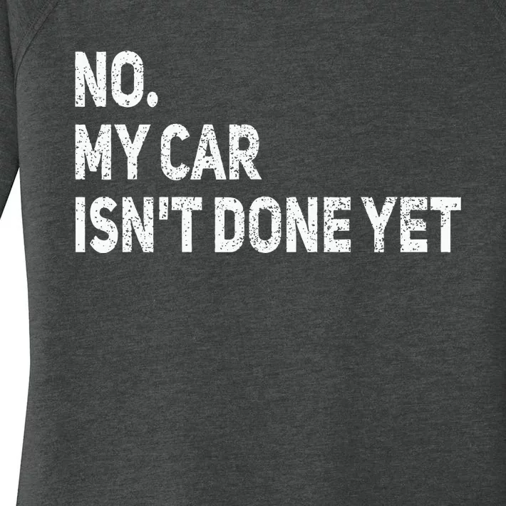 No My Car IsnT Done Yet Funny Car Mechanic Garage Women's Perfect Tri Tunic Long Sleeve Shirt