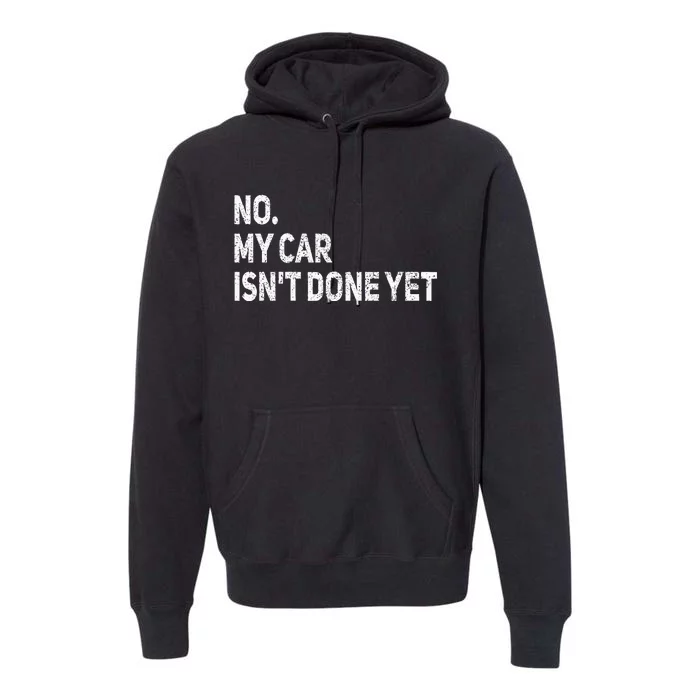 No My Car IsnT Done Yet Funny Car Mechanic Garage Premium Hoodie