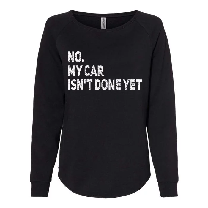 No My Car IsnT Done Yet Funny Car Mechanic Garage Womens California Wash Sweatshirt