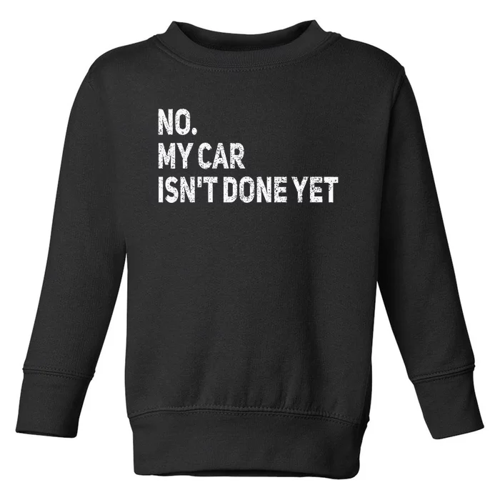 No My Car IsnT Done Yet Funny Car Mechanic Garage Toddler Sweatshirt