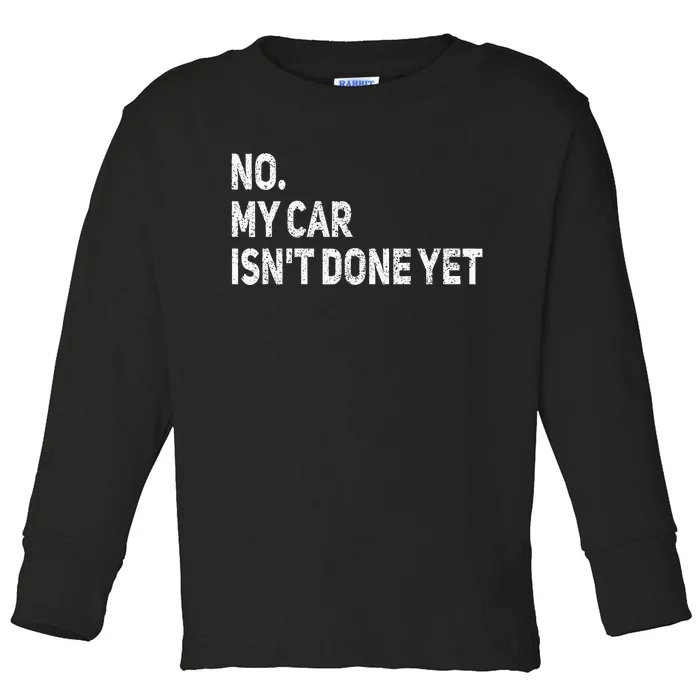 No My Car IsnT Done Yet Funny Car Mechanic Garage Toddler Long Sleeve Shirt