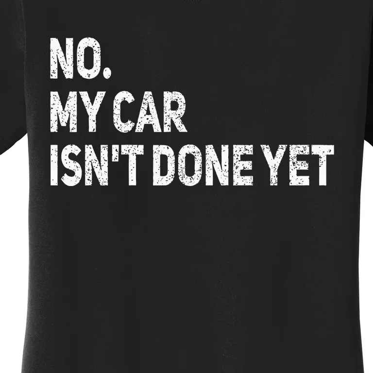 No My Car IsnT Done Yet Funny Car Mechanic Garage Women's T-Shirt