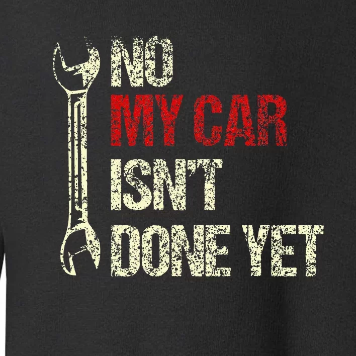 No My Car IsnT Done Yet Tools Mechanic Garage Hobby Toddler Sweatshirt