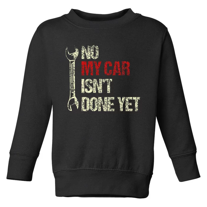 No My Car IsnT Done Yet Tools Mechanic Garage Hobby Toddler Sweatshirt