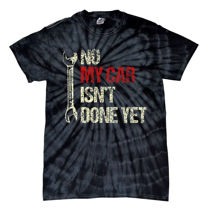 No My Car IsnT Done Yet Tools Mechanic Garage Hobby Tie-Dye T-Shirt