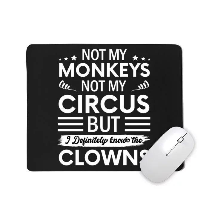 Not My Circus Not My Monkeys But I Definitely Know The Clowns Mousepad