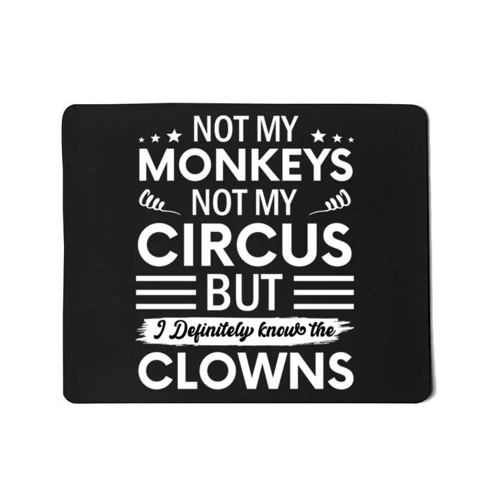 Not My Circus Not My Monkeys But I Definitely Know The Clowns Mousepad