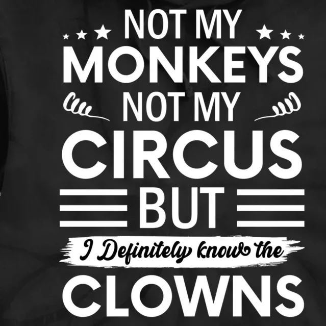 Not My Circus Not My Monkeys But I Definitely Know The Clowns Tie Dye Hoodie