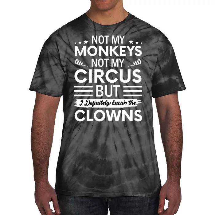 Not My Circus Not My Monkeys But I Definitely Know The Clowns Tie-Dye T-Shirt