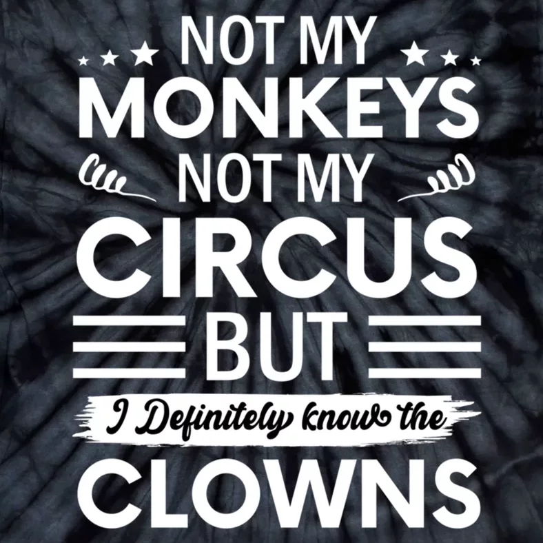 Not My Circus Not My Monkeys But I Definitely Know The Clowns Tie-Dye T-Shirt