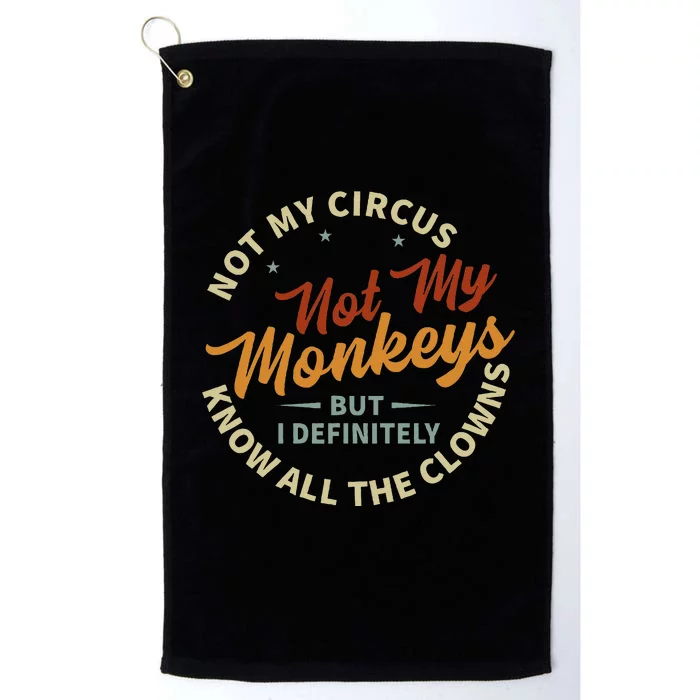 Not My Circus Not My Monkeys But I Know All The Clowns Platinum Collection Golf Towel