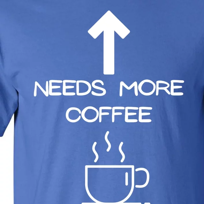 Needs More Coffee Funny Coffee Er Morning Person Funny Gift Tall T-Shirt