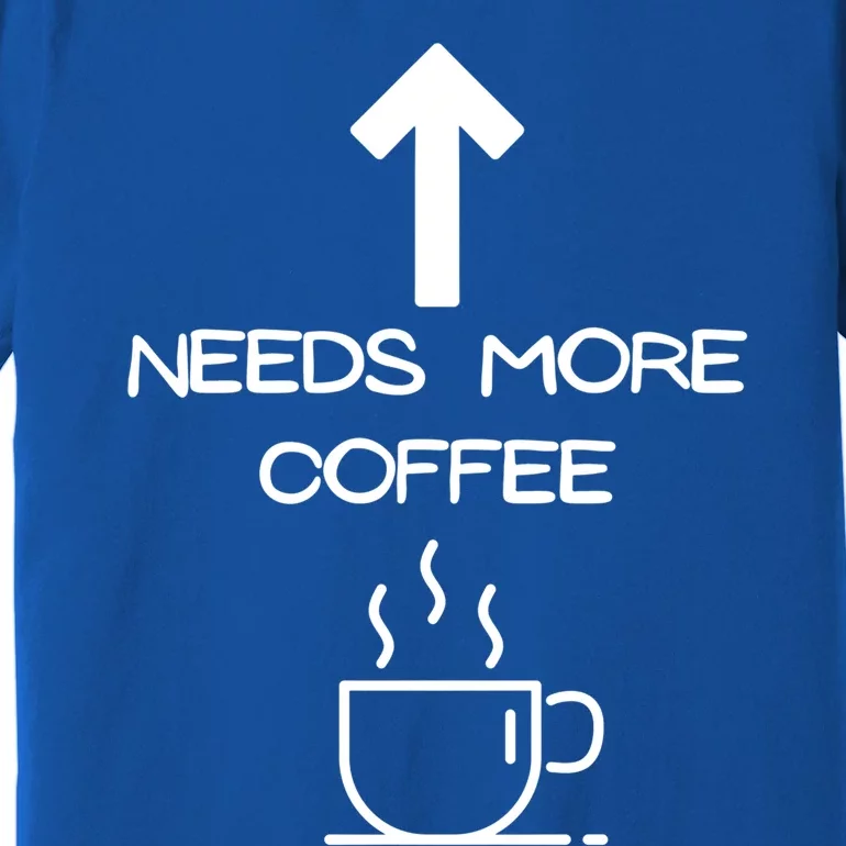 Needs More Coffee Funny Coffee Er Morning Person Funny Gift Premium T-Shirt