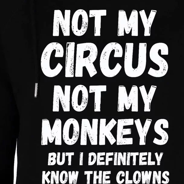 Not My Circus Not My Monkeys But I Definitely Know The Clowns Womens Funnel Neck Pullover Hood