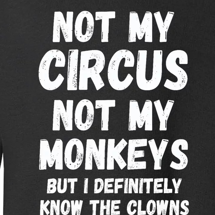 Not My Circus Not My Monkeys But I Definitely Know The Clowns Toddler Sweatshirt