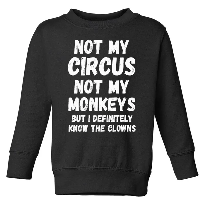 Not My Circus Not My Monkeys But I Definitely Know The Clowns Toddler Sweatshirt