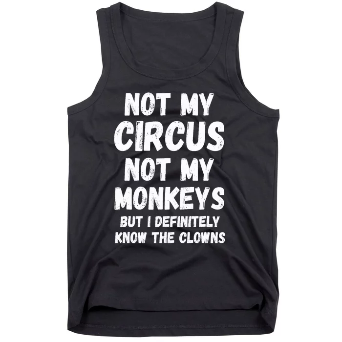 Not My Circus Not My Monkeys But I Definitely Know The Clowns Tank Top