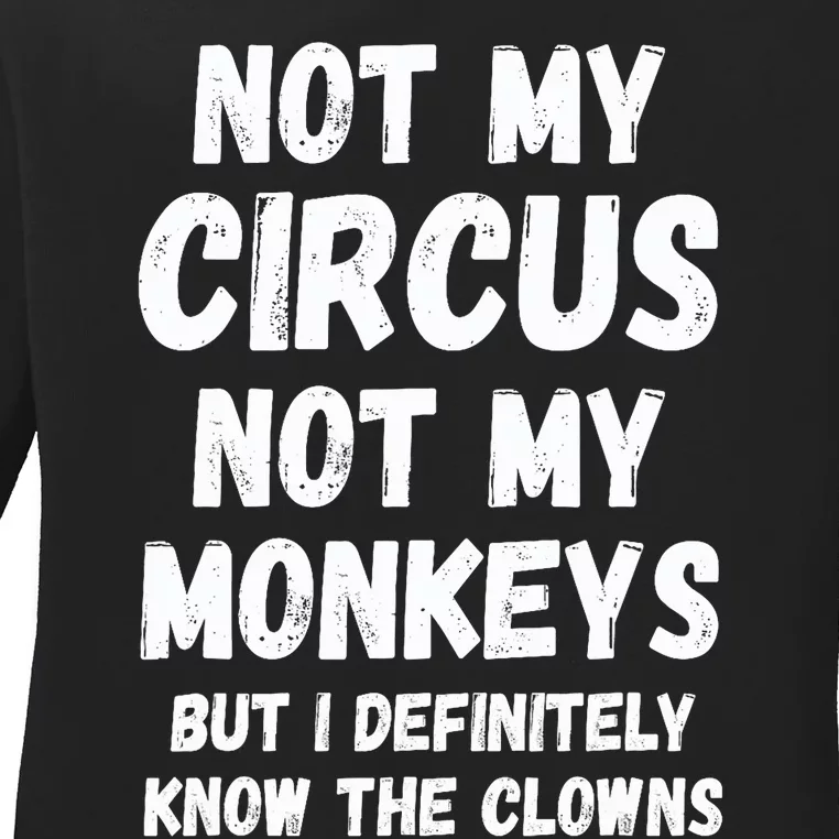 Not My Circus Not My Monkeys But I Definitely Know The Clowns Ladies Long Sleeve Shirt