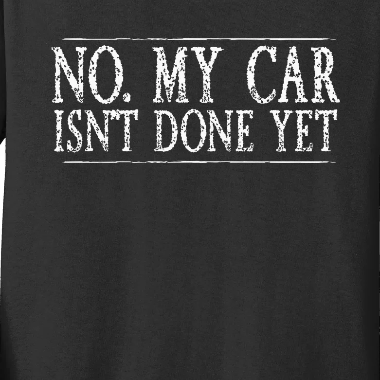 No My Car Isn't Done Yet Funny Car Mechanic Garage Cute Cool Kids Long Sleeve Shirt