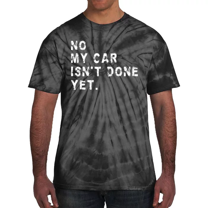 No My Car IsnT Done Yet Funny Car Mechanic Auto Garage Guy Tie-Dye T-Shirt