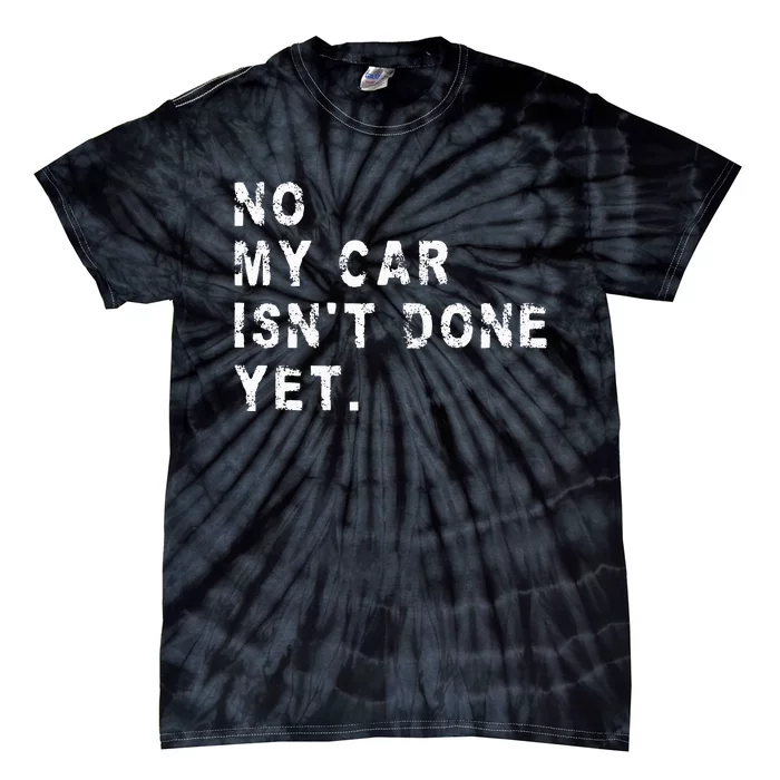 No My Car IsnT Done Yet Funny Car Mechanic Auto Garage Guy Tie-Dye T-Shirt