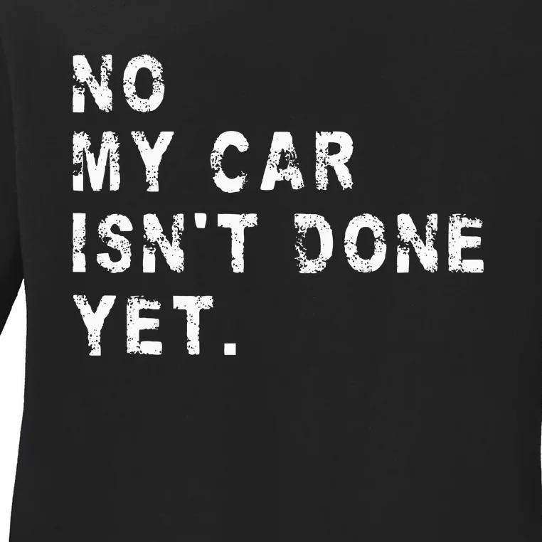 No My Car IsnT Done Yet Funny Car Mechanic Auto Garage Guy Ladies Long Sleeve Shirt