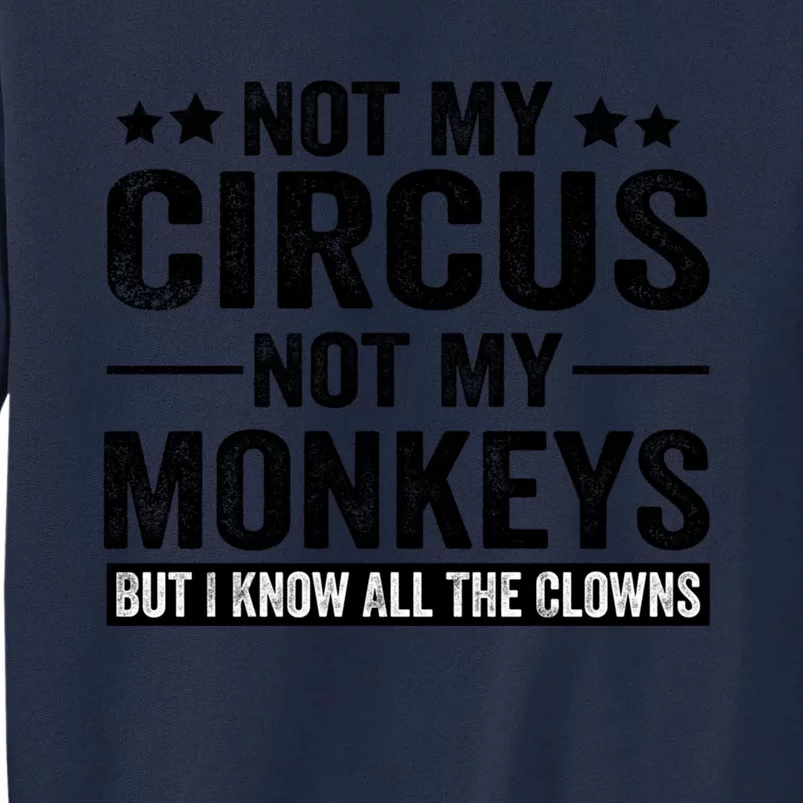 Not My Circus Not My Monkeys But I Definitely Know All The Clowns Funny Saying Tall Sweatshirt