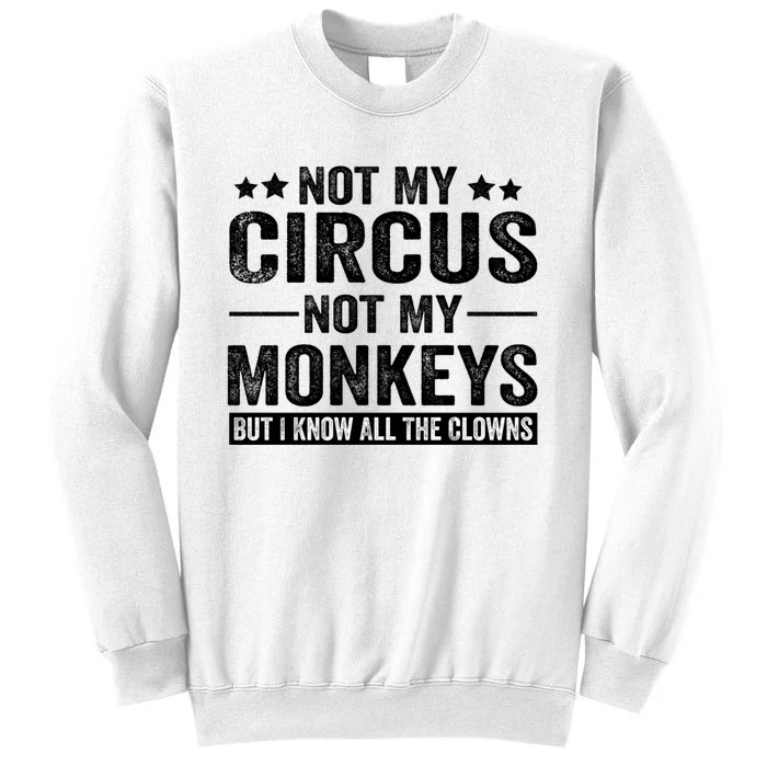 Not My Circus Not My Monkeys But I Definitely Know All The Clowns Funny Saying Sweatshirt