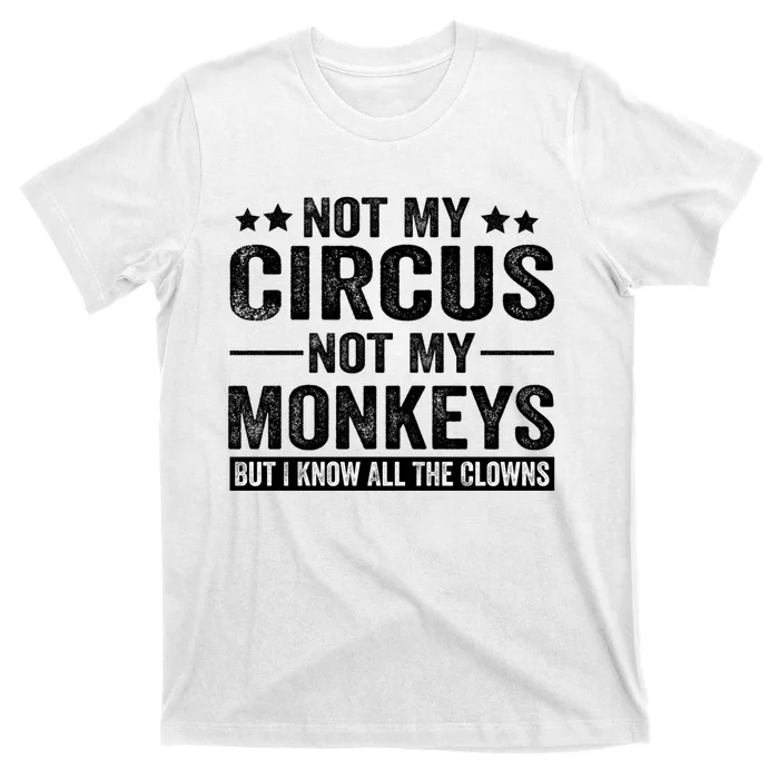 Not My Circus Not My Monkeys But I Definitely Know All The Clowns Funny ...