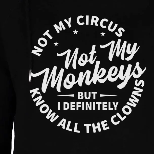 Not My Circus Not My Monkeys But I Definitely Know All The Clowns Funny Saying Womens Funnel Neck Pullover Hood