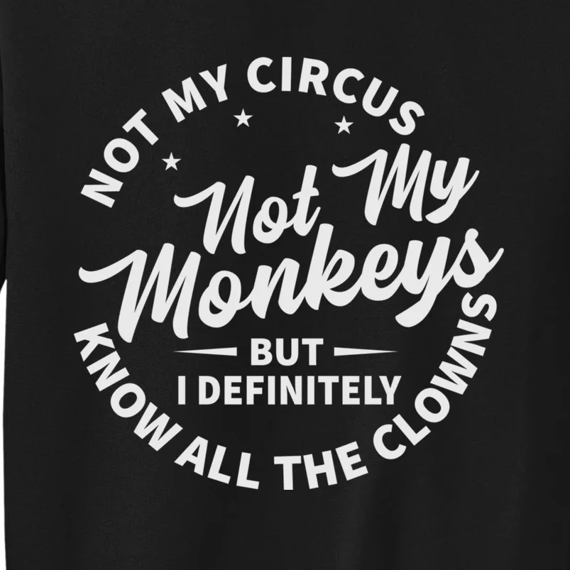 Not My Circus Not My Monkeys But I Definitely Know All The Clowns Funny Saying Tall Sweatshirt