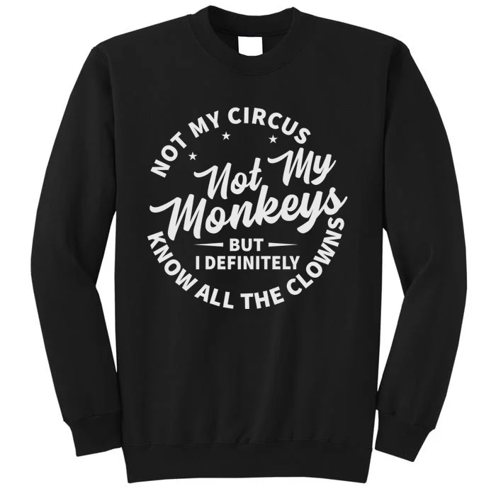 Not My Circus Not My Monkeys But I Definitely Know All The Clowns Funny Saying Tall Sweatshirt