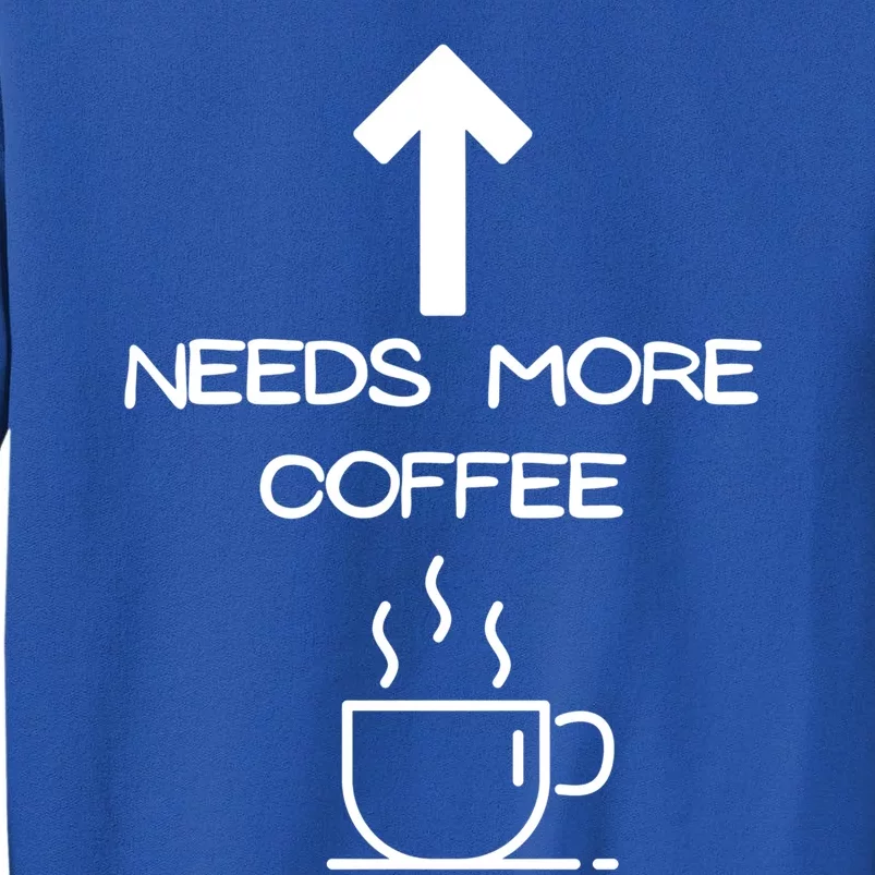 Needs More Coffee Funny Coffee Er Morning Person Gift Tall Sweatshirt