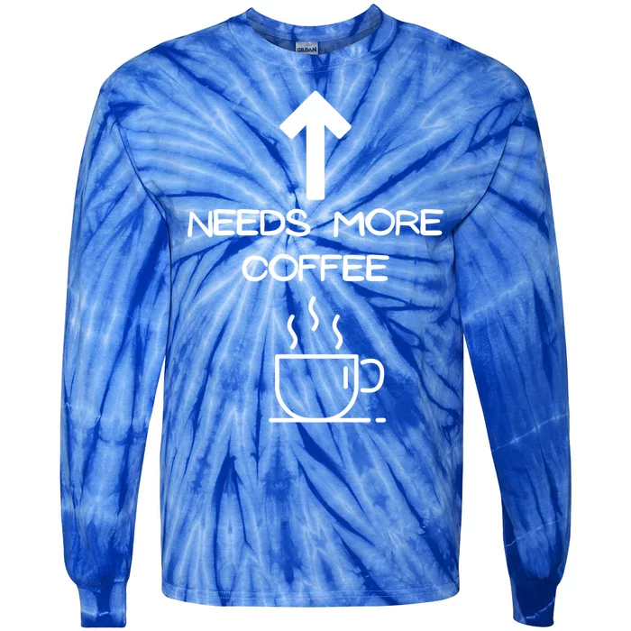 Needs More Coffee Funny Coffee Er Morning Person Gift Tie-Dye Long Sleeve Shirt