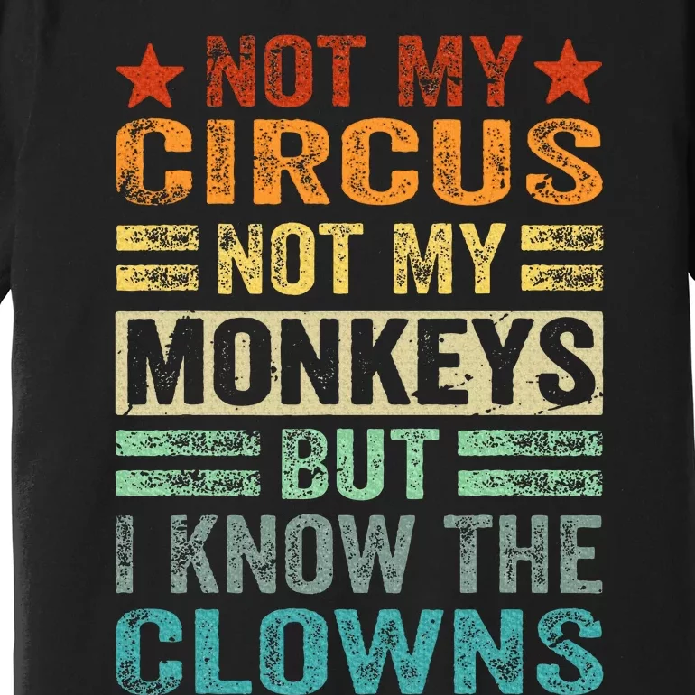 Not My Circus Not My Monkeys But I Know The Clowns Premium T-Shirt