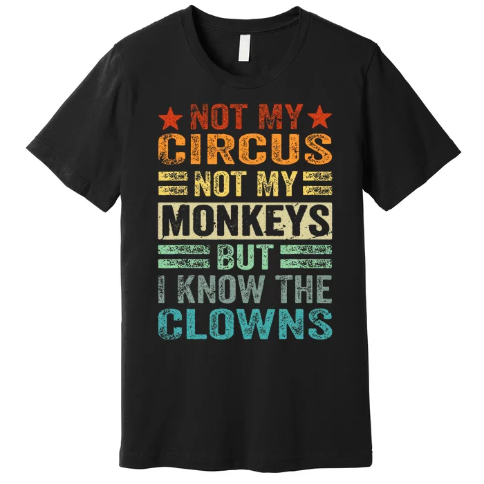 Not My Circus Not My Monkeys But I Know The Clowns Premium T-Shirt