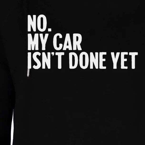 No My Car IsnT Done Yet Funny Car Mechanic Auto Enthusiast Womens Funnel Neck Pullover Hood