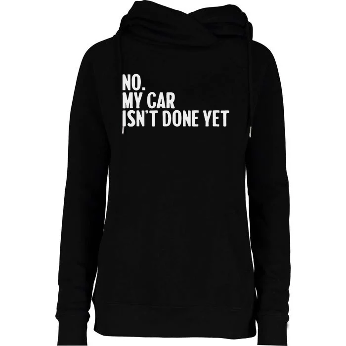 No My Car IsnT Done Yet Funny Car Mechanic Auto Enthusiast Womens Funnel Neck Pullover Hood