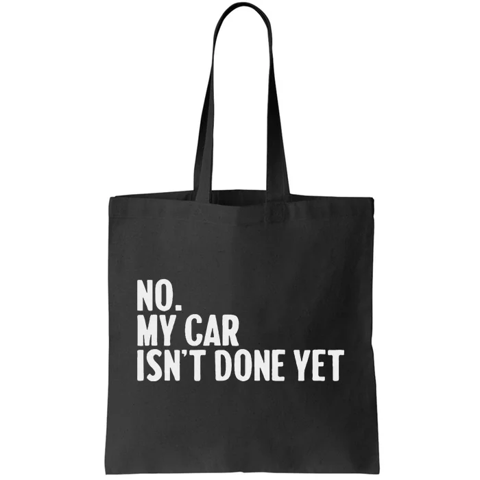 No My Car IsnT Done Yet Funny Car Mechanic Auto Enthusiast Tote Bag