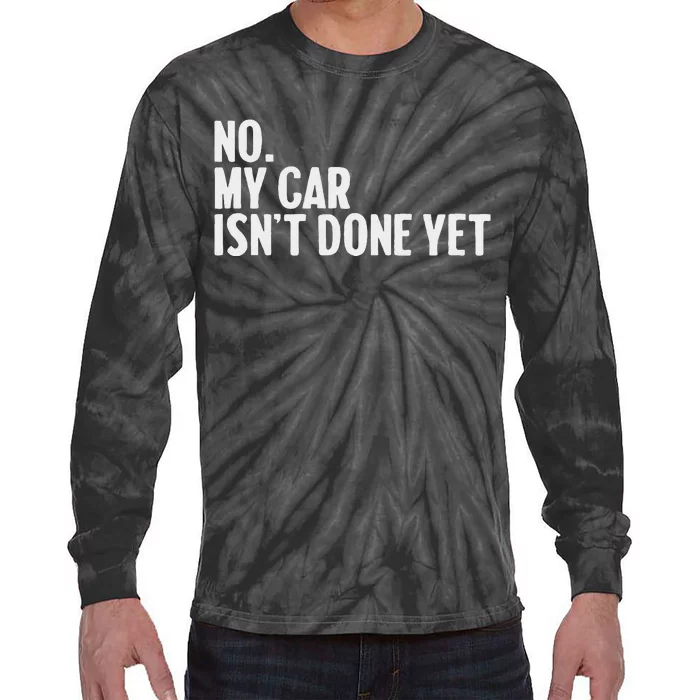 No My Car IsnT Done Yet Funny Car Mechanic Auto Enthusiast Tie-Dye Long Sleeve Shirt